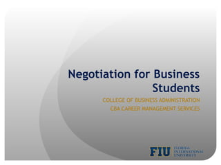 Negotiation for Business
Students
COLLEGE OF BUSINESS ADMINISTRATION
CBA CAREER MANAGEMENT SERVICES
 