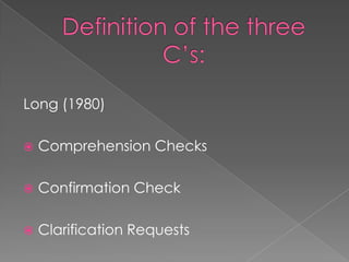 Long (1980)

   Comprehension Checks

   Confirmation Check

   Clarification Requests
 