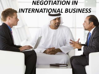 NEGOTIATION IN
INTERNATIONAL BUSINESS
 