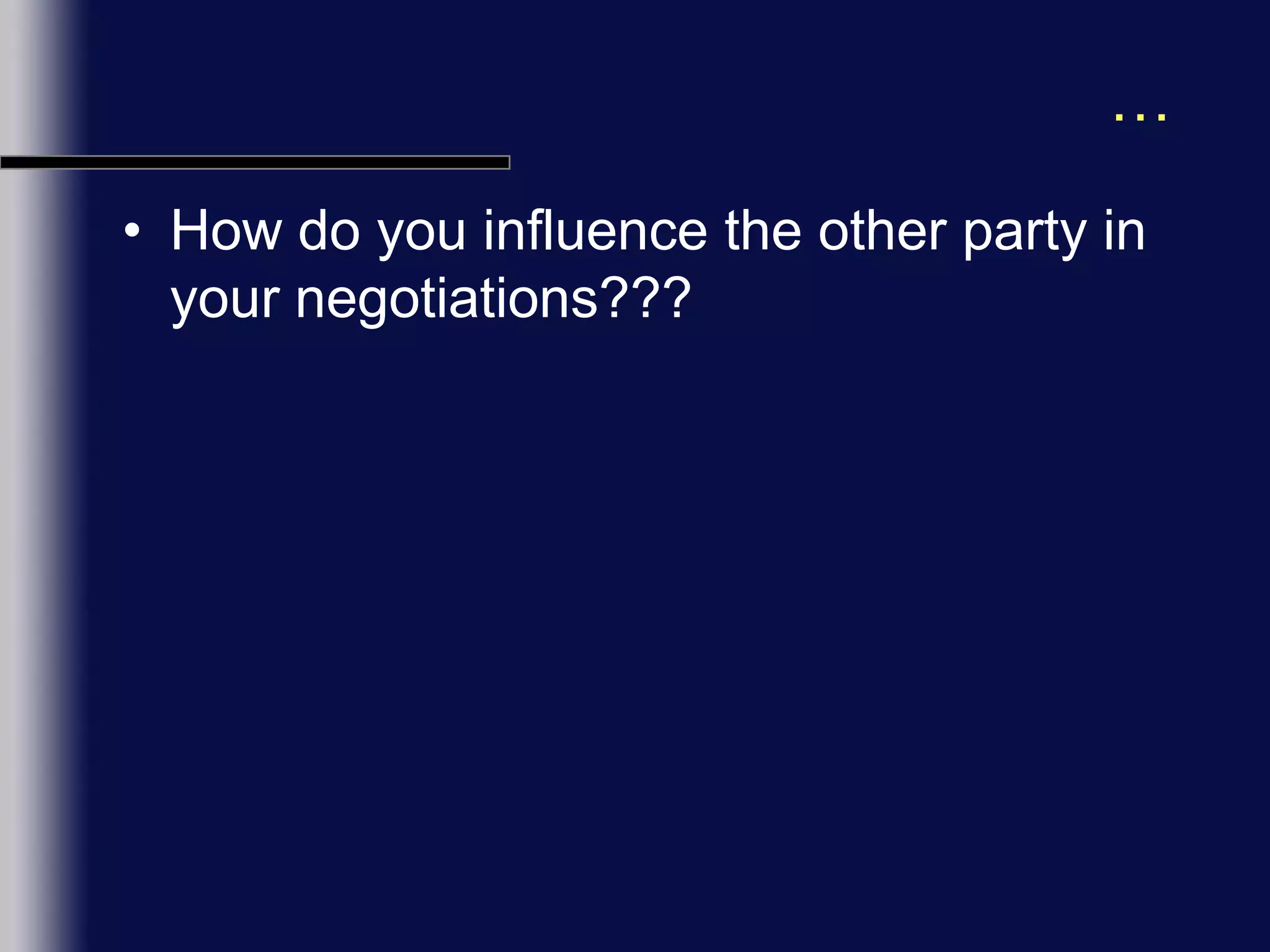 …How do you influence the other party in your negotiations???
