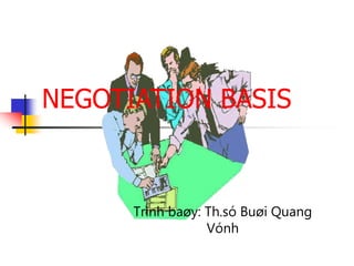 NEGOTIATION BASIS
Trình baøy: Th.só Buøi Quang
Vónh
 