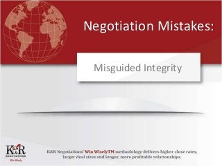 Negotiation Mistakes:
Misguided Integrity
 