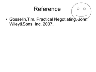 Reference  Gosselin,Tim. Practical Negotiating. John Wiley&Sons, Inc. 2007. 