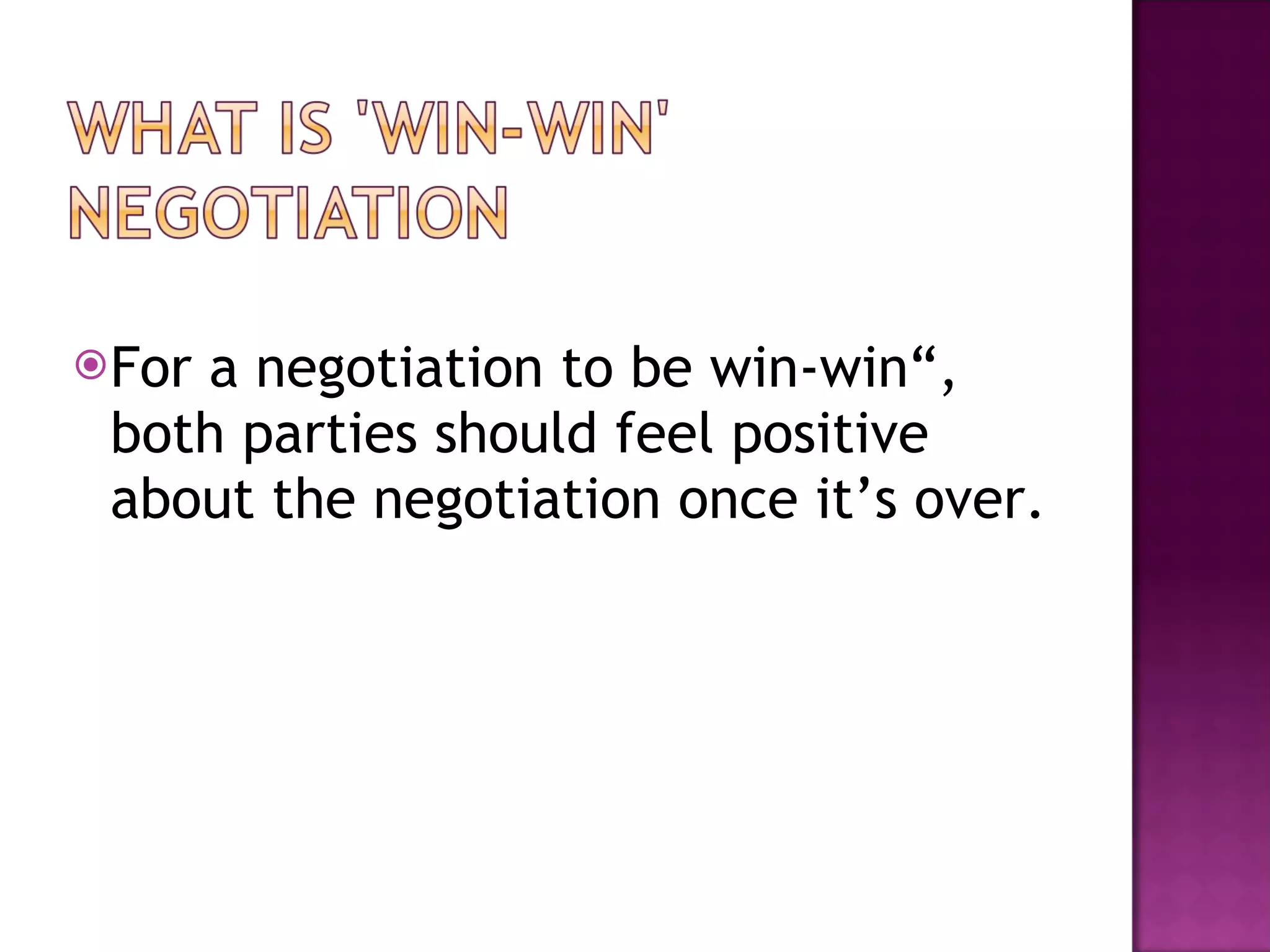 For a negotiation to be win-win“, both parties should feel positive about the negotiation once it’s over. 