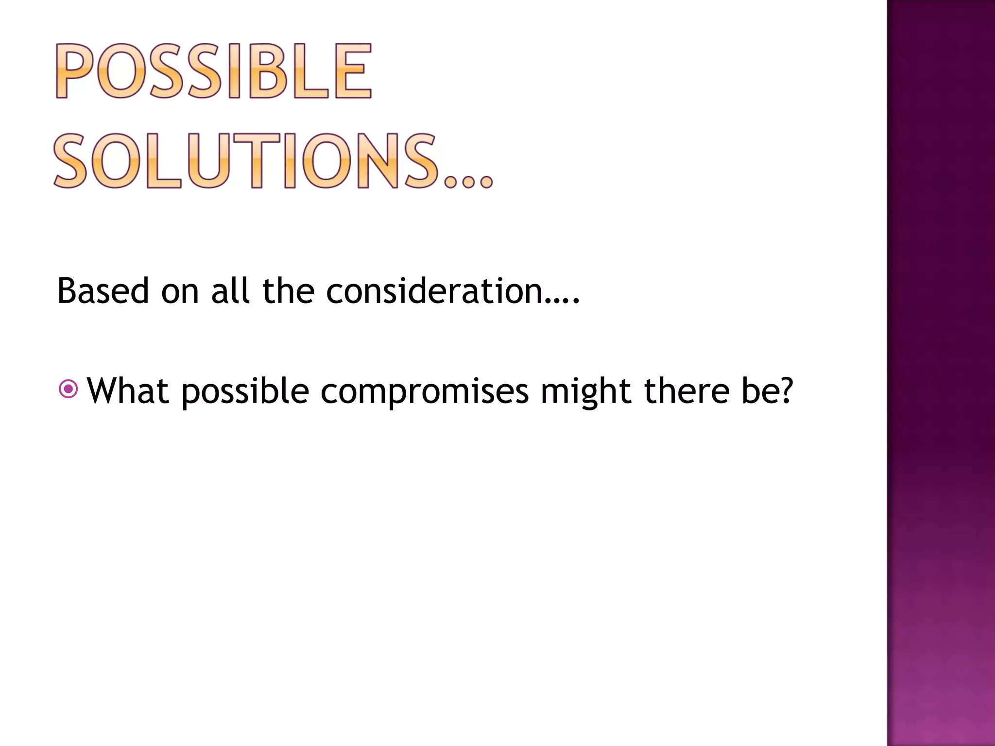 Based on all the consideration…. What possible compromises might there be? 