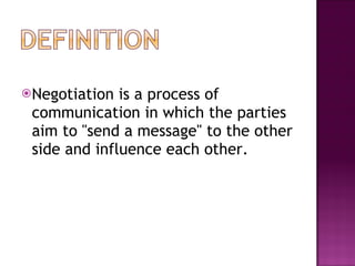 Negotiation is a process of communication in which the parties aim to "send a message" to the other side and influence each other.  
