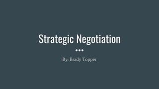Strategic Negotiation
By: Brady Topper
 