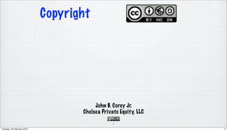 Copyright




                                        John B. Corey Jr.
                                   Chelsea Private Equity, LLC
                                                2

Tuesday, 23 February 2010                                        2
 
