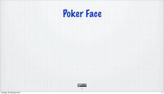 Poker Face




                                11

Tuesday, 23 February 2010                11
 