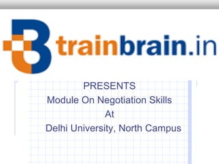 PRESENTS
Module On Negotiation Skills
              At
Delhi University, North Campus
 
