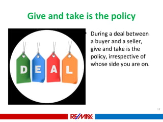 Give and take is the policy
• During a deal between
a buyer and a seller,
give and take is the
policy, irrespective of
whose side you are on.
12
 