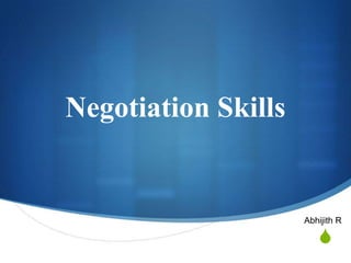 Negotiation Skills

Abhijith R

S

 