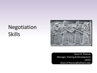 Negotiation
Skills
Kevin R. Thomas
Manager, Training & Development
x3542
Kevin.R.Thomas@williams.edu
 