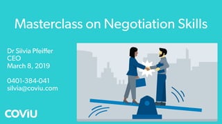 Masterclass on Negotiation Skills
Dr Silvia Pfeiffer
CEO
March 8, 2019
0401-384-041
silvia@coviu.com
 