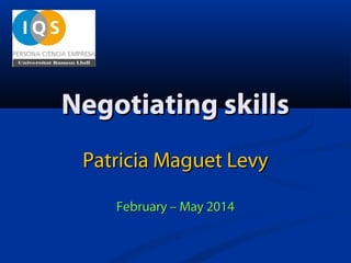 Negotiating skills
Patricia Maguet Levy
February – May 2014

 