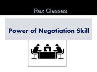 Rex Classes
Power of Negotiation Skill
 