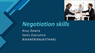 Click to edit Master title style
1
Negotiation skills
Anuj Dawra
Sales Executive
BIKANER(RAJASTHAN)
 