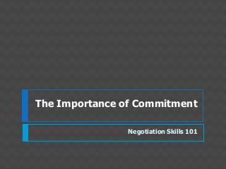 The Importance of Commitment
Negotiation Skills 101
 