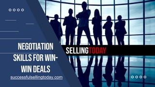 Negotiation
SkillsforWin-
WinDeals
successfulsellingtoday.com
 