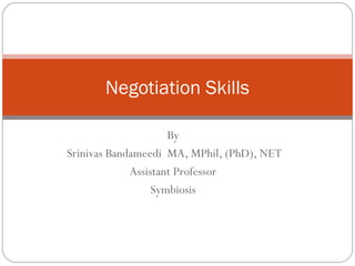 By
Srinivas Bandameedi MA, MPhil, (PhD), NET
Assistant Professor
Symbiosis
Negotiation Skills