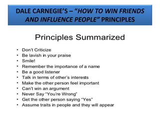 DALE CARNEGIE’S – “HOW TO WIN FRIENDS
AND INFLUENCE PEOPLE” PRINCIPLES
 