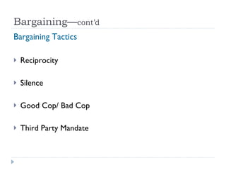 Bargaining— cont’d Bargaining Tactics Reciprocity Silence Good Cop/ Bad Cop Third Party Mandate 