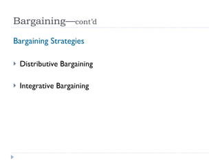 Bargaining— cont’d Bargaining Strategies Distributive Bargaining Integrative Bargaining 