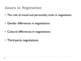 Issues in Negotiation The role of mood and personality traits in negotiation Gender differences in negotiations Cultural differences in negotiations Third-party negotiations 