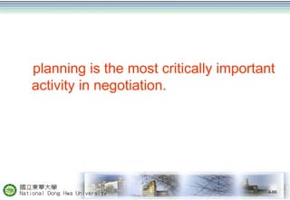 planning is the most critically important 
activity in negotiation. 
4-66 
 