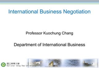 International Business Negotiation
Professor Kuochung Chang
Department of International Business
1
 