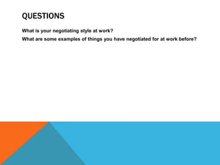 QUESTIONS
What is your negotiating style at work?
What are some examples of things you have negotiated for at work before?
 
