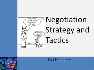 Negotiation
Strategy and
Tactics

By Lisa Luper
 
