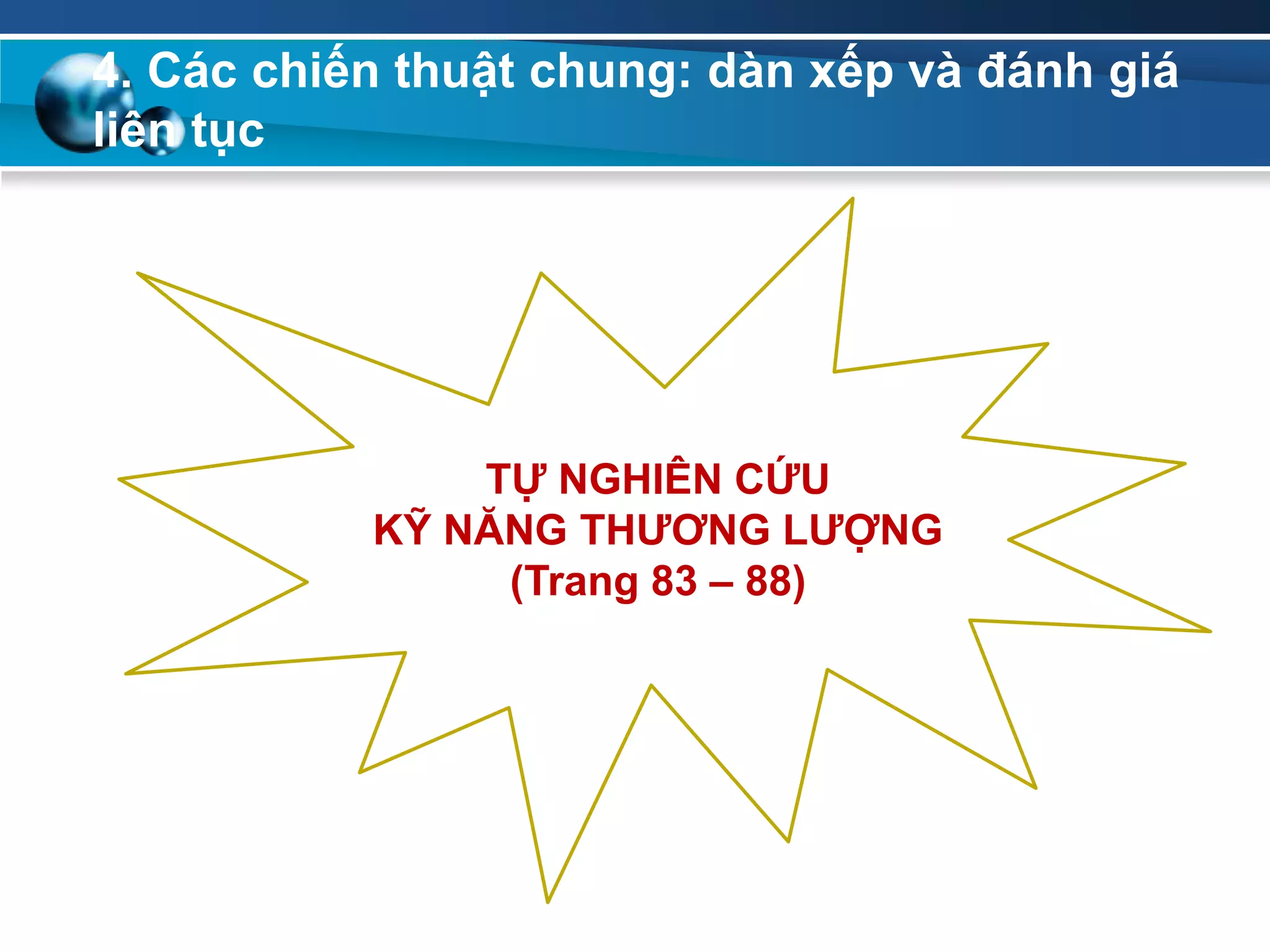 4. Các chiến thuật chung: dàn xếp và đánh giá
liên tục
TỰ NGHIÊN CỨU
KỸ NĂNG THƢƠNG LƢỢNG
(Trang 83 – 88)
 