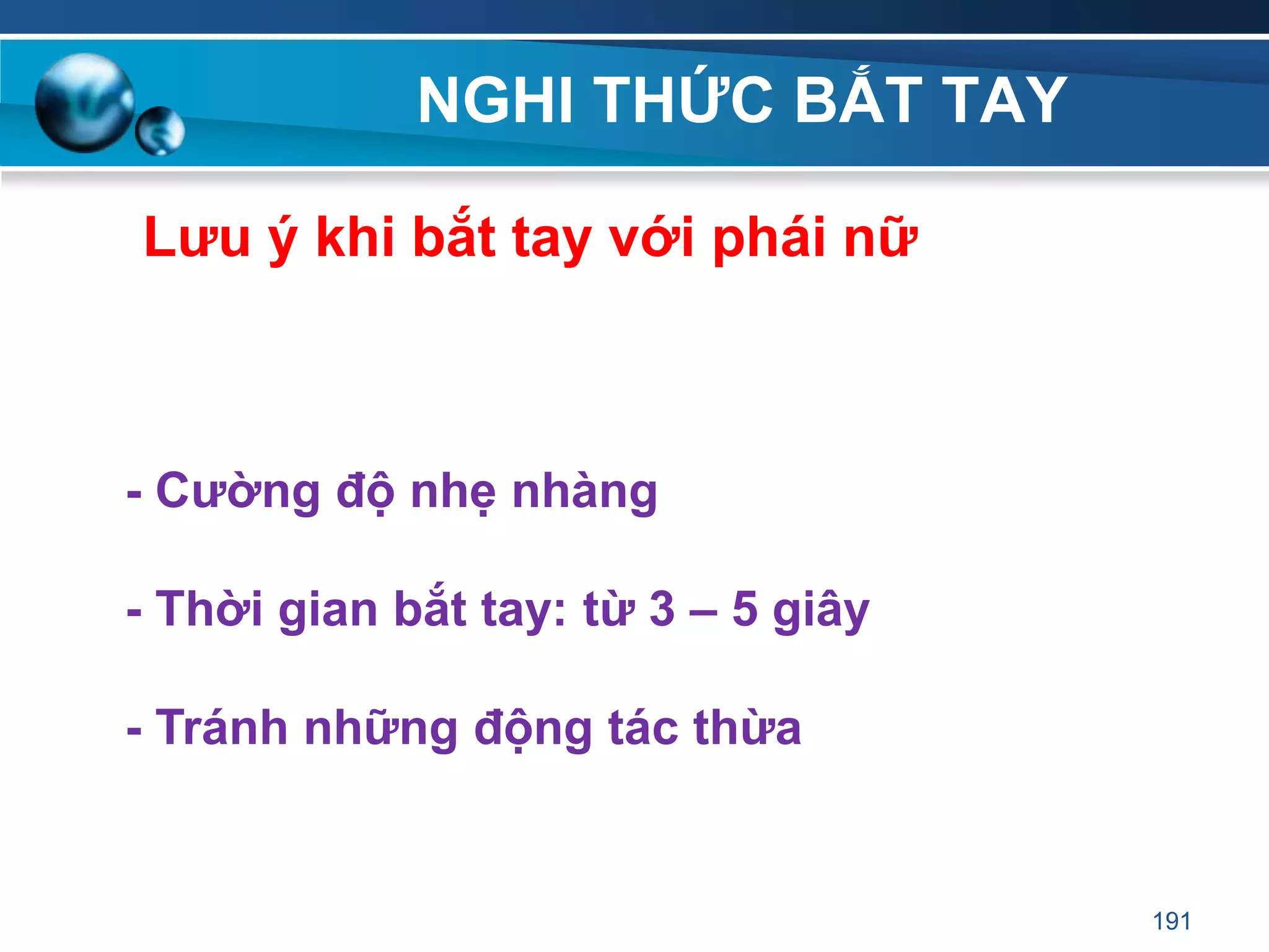 NGHI THỨC BẮT TAY
191
Lƣu ý khi bắt tay với phái nữ
- Cƣờng độ nhẹ nhàng
- Thời gian bắt tay: từ 3 – 5 giây
- Tránh những động tác thừa
 