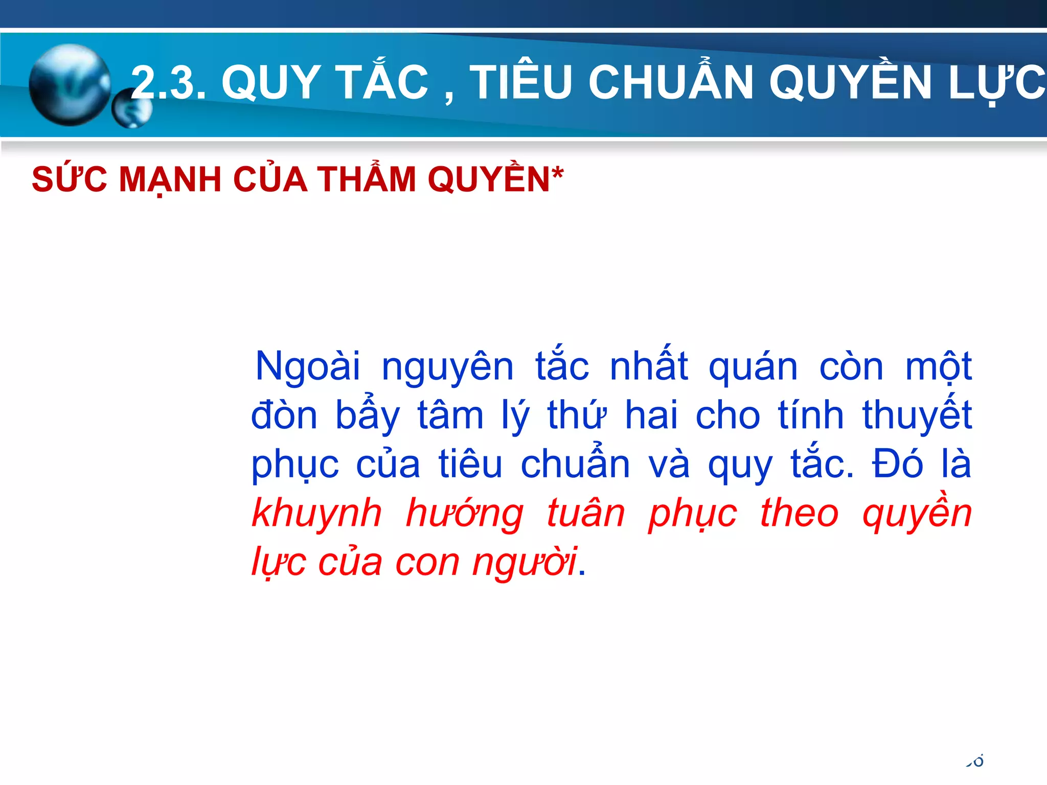 2.3. QUY TẮC , TIÊU CHUẨN QUYỀN LỰC
66
Ngoài nguyên tắc nhất quán còn một
đòn bẩy tâm lý thứ hai cho tính thuyết
phục của tiêu chuẩn và quy tắc. Đó là
khuynh hướng tuân phục theo quyền
lực của con người.
SỨC MẠNH CỦA THẨM QUYỀN*
 