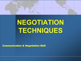 NEGOTIATION
TECHNIQUES
Communication & Negotiation Skill
 