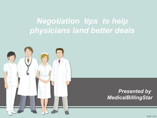 Negotiation tips to help
physicians land better deals




                       Presented by
                    MedicalBillingStar
 
