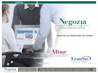 Negozia




                                                                     Expertos en Reducción de Costes




   www.negozia-consultores.com              Estrategia y Organización – Recursos Humanos – I+D+i – Business Intelligence –
     www.altair-consultores.com
                                                                                                                                             29
                                   Estrategia - Internacionalización - Innovación y Financiación Pública - Tecnologías de la Información -
   info@negozia-consultores.com
     info@altair-consultores.com   Finanzas y Control de y Control Reducción de Costes - Auditoría - Corporate Finance - Operaciones
                                                Finanzas Gestión - de Gestión – Auditoría – Corporate Finance - Operaciones
 