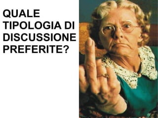 QUALE
TIPOLOGIA DI
DISCUSSIONE
PREFERITE?
 