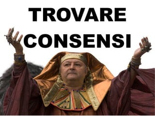 TROVARE
CONSENSI
 
