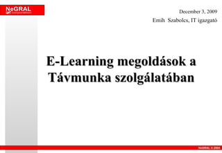 Emih  Szabolcs, IT igazgató June 7, 2009 E-Learning megoldások a Távmunka szolgálatában NeGRAL © 2004 