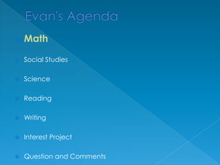 Evan's Agenda Math Social Studies  Science Reading Writing Interest Project Question and Comments 