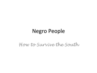 Negro People

How to Survive the South
 