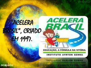 “ACELERA
BRASIL”, CRIADO
EM 1997.

 