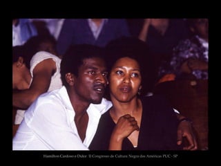 Hamilton Cardoso e Dulce II Congresso de Cultura Negra das Américas PUC - SP
 