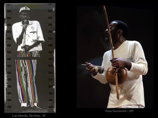 Naná Vasconcelos – SP0
Luiz Melodia, São Paulo - SP
 