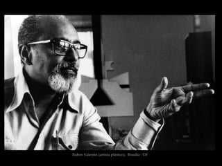 Ruben Valentin (artista plástico), Brasília - DF
 