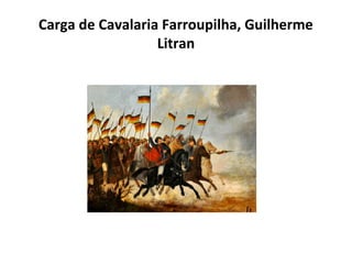 Carga de Cavalaria Farroupilha, Guilherme
Litran

 
