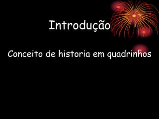 Conceito de historia em quadrinhos
Introdução
 