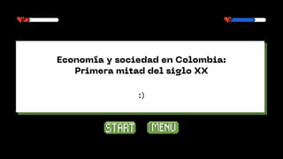 Economía y sociedad en Colombia:
Economía y sociedad en Colombia:
Primera mitad del siglo XX
Primera mitad del siglo XX
:)
 